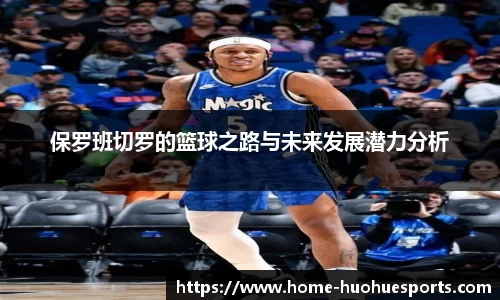 保罗班切罗的篮球之路与未来发展潜力分析
